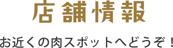 店舗情報 お近くの肉スポットへどうぞ！